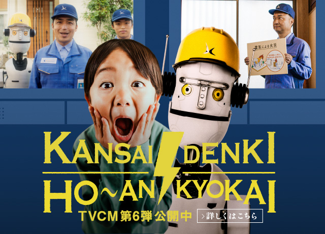 KANSAI DENKI HO~AN KYOKAI TVCM第5弾公開中!! 詳しくはこちら