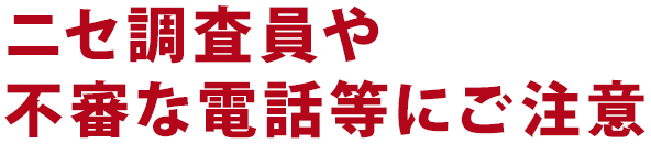 ニセ調査員や不審な電話等にご注意
