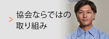 協会ならではの取り組み