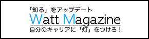 「知る」をアップデート Watt Magazine 自分のキャリアに「灯」をつけろ