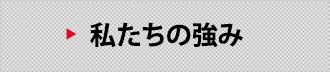 私たちの強み