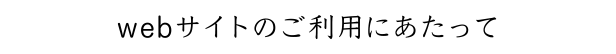 webサイトのご利用にあたって